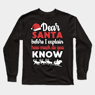 Dear Santa Before I Explain How Much Do You Know Christmas Long Sleeve T-Shirt